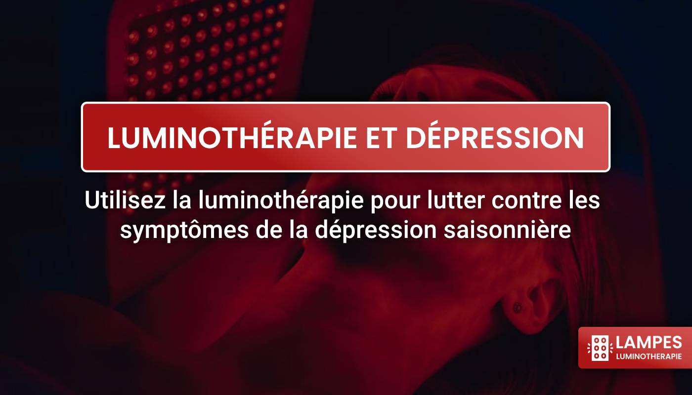 Luminothérapie, lampe de luminothérapie, luminothérapie dépression, comment utiliser luminothérapie contre la dépression