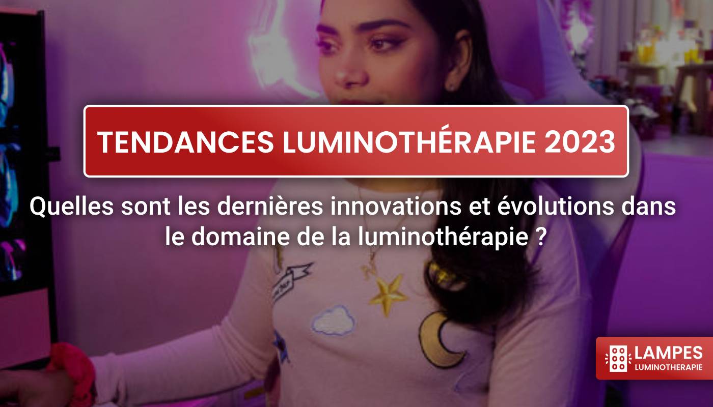 luminothérapie, lampes de luminothérapie, nouveautés luminothérapie, tendances luminothérapie 2023